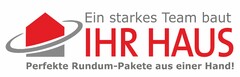 Ein starkes Team baut IHR HAUS Perfekte Rundum-Pakete aus einer Hand!