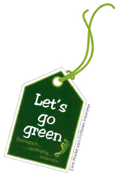 Let´s go green Ökologisch.. ...nachhaltig... ...innovativ. Eine Marke von Fichtner Intérieur