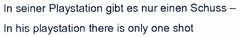 In seiner Playstation gibt es nur einen Schuss - In his playstation there is only one shot