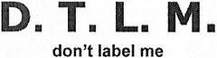 D.T.L.M. don't label me