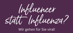 Influencer statt Influenza? Wir gehen für Sie viral!