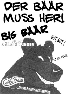 DER BÄÄR MUSS HER! BIG BÄÄR FÜR DEN BÄÄREN HUNGER GUT, GUT!