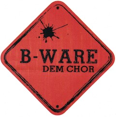 B-WARE DEM CHOR