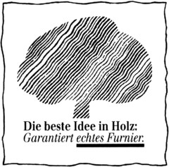 Die beste Idee in Holz: Garantiert echtes Furnier.