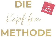 DIE Kopf- frei METHODE by Carolin Habekost