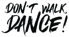 DON'T WALK, DANCE!