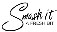 Smash it A FRESH BIT