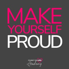 MAKE YOURSELF PROUD DO WHAT YOU LOVE Academy