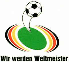 Wir werden Weltmeister