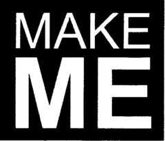 MAKE ME