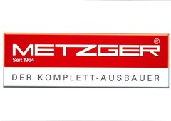 METZGER Seit 1964 DER KOMPLETT-AUSBAUER