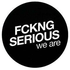 FCKNG SERIOUS we are