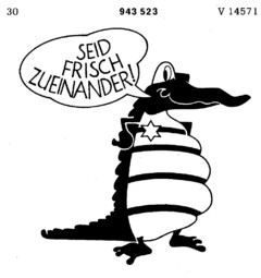 SEID FRISCH ZUEINANDER