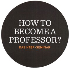 HOW TO BECOME A PROFESSOR? DAS HTBP-SEMINAR