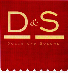D & S DOLCE UND SOLCHE