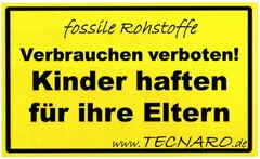 fossile Rohstoffe Verbrauchen verboten! Kinder haften für Ihre Eltern www.TECNARO.de