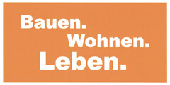 Bauen. Wohnen. Leben.