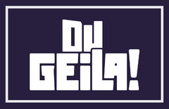 DU GEILA!