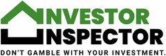 INVESTOR INSPECTOR DON'T GAMBLE WITH YOUR INVESTMENT.