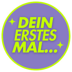 DEIN ERSTES MAL...