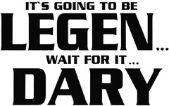 IT'S GOING TO BE LEGEN...WAIT FOR IT...DARY