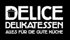 DELICE DELIKATESSEN ALLES FÜR DIE GUTE KÜCHE