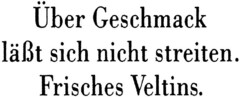 Über Geschmack läßt sich nicht streiten.