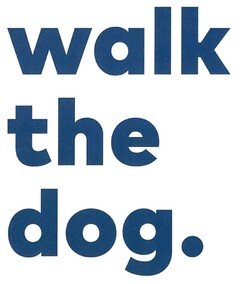 walk the dog.