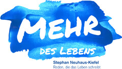MEHR DES LEBENS Stephan Neuhaus-Kiefel Reden, die das Leben schreibt