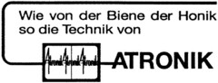 Wie von der Biene der Honik so die Technik von ATRONIK