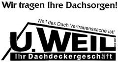 U. WEIL Ihr Dachdeckergeschäft Wir tragen Ihre Dachsorgen!