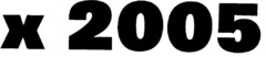 x 2005