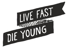 LIVE FAST DIE YOUNG