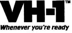 VH-1 Whenever you're ready