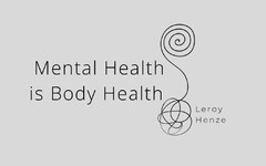 Mental Health is Body Health Leroy Henze