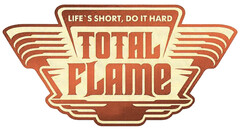 TOTAL FLAME LIFE'S SHORT, DO IT HARD