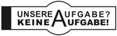 UNSERE AUFGABE? KEINE AUFGABE!