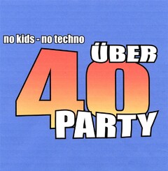 no kids - no techno ÜBER 40 PARTY