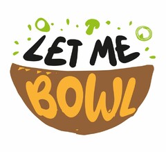 LET ME BOWL