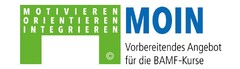 MOIN MOTIVIEREN ORIENTIEREN INTEGRIEREN Vorbereitendes Angebot für die BAMF-Kurse