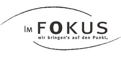 IM FOKUS wir bringen's auf den Punkt.