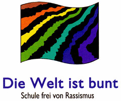 Die Welt ist bunt Schule frei von Rassismus