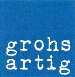 grohsartig