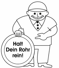 Halt Dein Rohr rein!