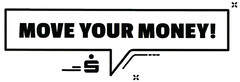 MOVE YOUR MONEY! S