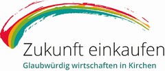 Zukunft einkaufen Glaubwürdig wirtschaften in Kirchen