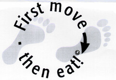 First move then eat!