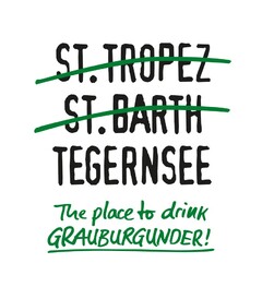 ST.TROPEZ ST.BARTH TEGERNSEE The place to drink GRAUBURGUNDER !