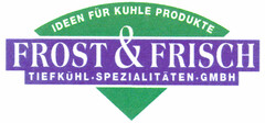 IDEEN FÜR KÜHLE PRODUKTE FROST & FRISCH