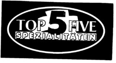 TOP 5 FIVE SPEZIALITÄTEN